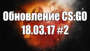 Обновление CS:GO от 18.03.17 #2 на русском